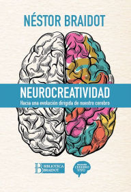 Title: Neurocreatividad: Hacia una evolución dirigida de nuestro cerebro, Author: Néstor Braidot