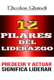 Title: 12 Pilares Del Liderazgo: Predecir y actuar significa liderar, Author: Nico Quindt