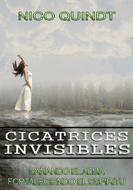 Title: Cicatrices Invisibles: sanando el alma fortaleciendo el espíritu, Author: Nico Quindt