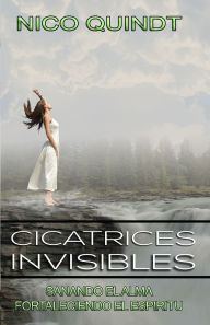 Title: Cicatrices Invisibles: sanando el alma fortaleciendo el espíritu, Author: Nico Quindt