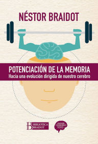 Title: Potenciación de la memoria: Hacia una evolución dirigida de nuestro cerebro, Author: Néstor Braidot