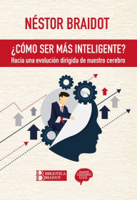 Title: Cómo ser más inteligente: Hacia una evolución dirigida de nuestro cerebro, Author: Néstor Braidot
