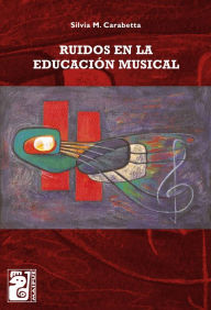 Title: Ruidos en la educación musical, Author: Silvia M. Carabetta