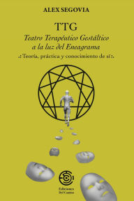 Title: TTG: Teatro Terapeutico Gestaltico a la luz del Eneagrama: Teoría, Practica y conocimiento de sí, Author: Alex Segovia