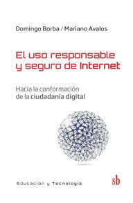 Title: El uso responsable y seguro de Internet: Hacia la conformación de la ciudadanía digital, Author: Domingo Borba