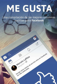 Title: Me gusta: Una compilación de las mejores columnas escritas para Facebook, Author: Marcelo Laffitte