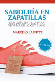 Title: Sabiduría en zapatillas: Una guía sencilla para vivir mejor lo cotidiano, Author: Marcelo Laffitte