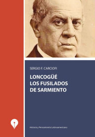 Title: Loncongüé, los fusilados de Sarmiento, Author: Sergio F. Carciofi