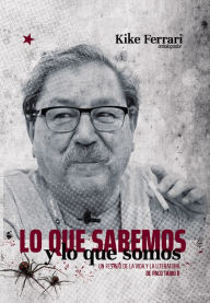 Title: Lo que sabemos y lo que somos: Un festejo de la vida y la literatura de Paco Taibo II, Author: Kike Ferrari