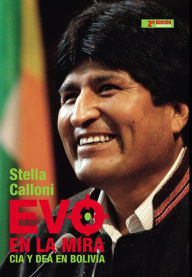 Title: Evo en la mira: CIA y DEA en Bolivia, Author: Stella Calloni