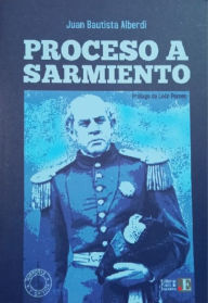 Title: Proceso a Sarmiento, Author: Juan Bautista Alberdi