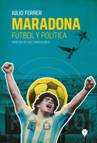 Title: Maradona: Fútbol y Política, Author: Julio Ferrer