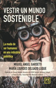 Title: Vestir un mundo sostenible: La moda de ser humanos en una industria polémica, Author: Miguel Ángel Gardetti