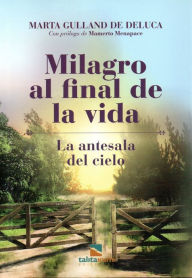 Title: Milagro al final de la vida: La antesala del cielo, Author: Marta Gulland de Deluca