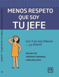 Title: Menos respeto que soy tu jefe: Los Y ya son líderes. ¿y ahora?, Author: Melina Cao