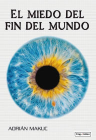 Title: El miedo del fin del mundo, Author: Adriàn Makuc