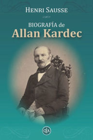 Title: Biografï¿½a de Allan Kardec: Consejos, Reflexiones Y Mï¿½ximas de Allan Kardec, Author: Henri Sausse
