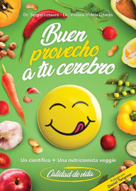 Title: Buen provecho a tu cerebro: Un científico más una nutricionista vegana = calidad de vida, Author: Sergio Lotauro