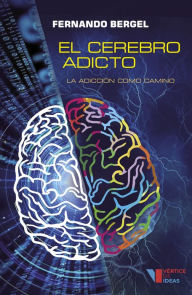 Title: El cerebro adicto: La adicción como camino, Author: Fernando Bergel