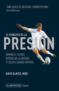 Title: El principio de la presión: Domina el estrés, aprovecha la energía y ejecuta cuando importa, Author: Dave Alred