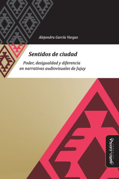 Sentidos de ciudad: Poder, desigualdad y diferencia en narrativas audiovisuales Jujuy