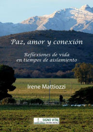 Title: Paz amor y conexión: Reflexiones de vida en tiempos de aislamiento, Author: Irene Mattiozzi