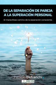 Title: De la separación de pareja a la superación personal: El maravilloso camino de la separación consciente, Author: Patricio Defranchi