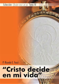 Title: Cristo decide en mi vida, Author: Ricardo E. Facci