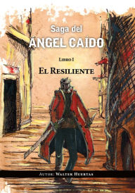 Title: Saga del ángel caído. El resiliente: Libro 1, Author: Walter Huertas