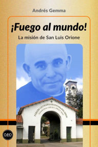Title: ¡Fuego al mundo!: La misión de San Luis Orione, Author: Andrés Gemma