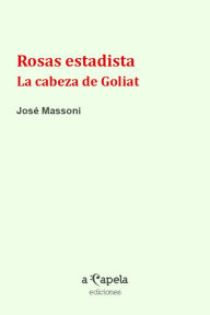 Title: Rosas estadista: La cabeza de Goliat, Author: José Massoni