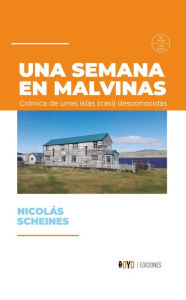 Title: Una semana en Malvinas: Crónica de unas islas (casi) desconocidas, Author: Nicolás Scheines