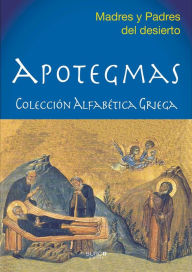 Title: Apotegmas: Colección Alfabética Griega, Author: Madres y Padres del desierto