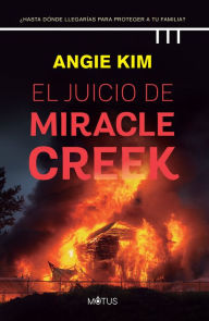 Title: El juicio de Miracle Creek (versión latinoamericana): ¿Hasta dónde llegarías para proteger a tu familia?, Author: Angie Kim