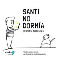 Title: Santi no dormï¿½a: ï¿½Con tanta tecnologï¿½a!, Author: Patricia Iglesias Torres