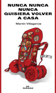 Title: Nunca nunca nunca quisiera volver a casa, Author: Martín Villagarcía