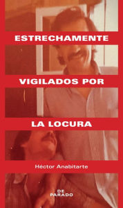 Title: Estrechamente vigilados por la locura, Author: Héctor Anabitarte