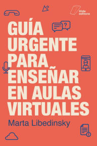 Title: Guía urgente para enseñar en aulas virtuales, Author: Marta Libedinsky