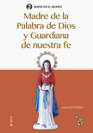 Title: Madre de la Palabra de Dios y Guardiana de nuestra fe, Author: Irene Laura di Palma