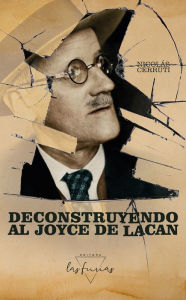 Title: Deconstruyendo al Joyce de Lacan, Author: Nicolás Cerruti
