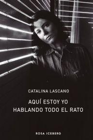 Title: Aquí estoy yo hablando todo el rato, Author: Catalina Lascano