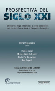 Title: Prospectiva del siglo XXI: Entender las mega-tendencias y la nueva globalización, para construir futuros desde la Prospectiva Estratégica, Author: HECTOR CASANUEVA