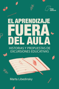 Title: El aprendizaje fuera del aula: Historias y propuestas de excursiones educativas, Author: Marta Libedinsky