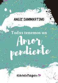 Title: Todxs tenemos un amor pendiente: #ElArteDeNegar, Author: Angie Sammartino
