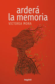 Title: Arderá la memoria, Author: Victoria Mora