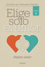 Elige solo el amor: Déjate amar: Libro II