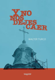 Title: Y no nos dejes caer, Author: Walter Turco