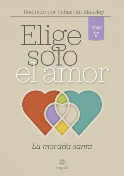 Elige solo el amor: La morada santa: Libro V