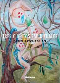 Title: Tres cuentos espirituales, Author: Pablo Katchadjian