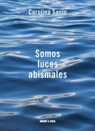 Title: Somos luces abismales, Author: Carolina Sanín